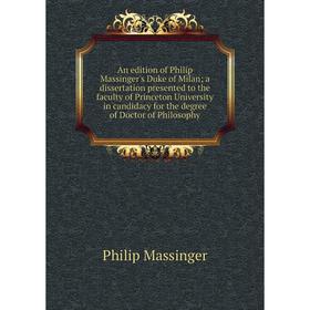 

Книга An edition of Philip Massinger's Duke of Milan; a dissertation presented to the faculty of Princeton University in candidacy for the degree of D