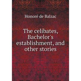 

Книга The celibates, Bachelor's establishment, and other stories