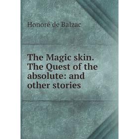 

Книга The Magic skin. The Quest of the absolute: and other stories