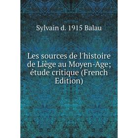 

Книга Les sources de l'histoire de Liège au Moyen-Age; étude critique