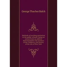 

Книга Methods of teaching patriotism in the public schools: being an extract from an address delivered before the teachers of the Children's Aid Socie