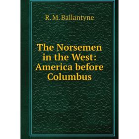 

Книга The Norsemen in the West: America before Columbus