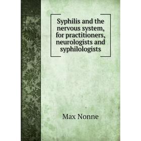 

Книга Syphilis and the nervous system, for practitioners, neurologists and syphilologists