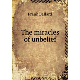 

Книга The miracles of unbelief