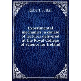 

Книга Experimental mechanics: a course of lectures delivered at the Royal College of Science for Ireland