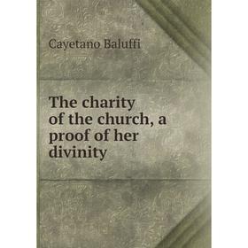 

Книга The charity of the church, a proof of her divinity