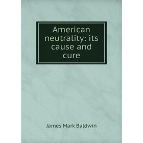 

Книга American neutrality: its cause and cure