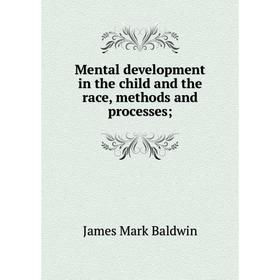 

Книга Mental development in the child and the race, methods and processes