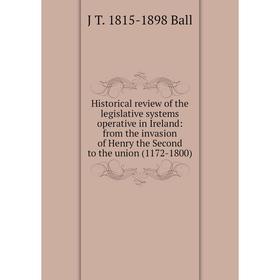 

Книга Historical review of the legislative systems operative in Ireland: from the invasion of Henry the Second to the union (1172-1800)