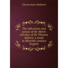 

Книга The inflections and syntax of the Morte d'Arthur of Sir Thomas Malory: a study in fifteenth-century English