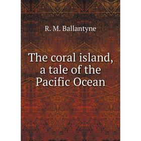 

Книга The coral island, a tale of the Pacific Ocean