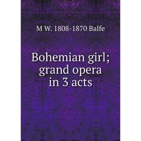 

Книга Bohemian girl; grand opera in 3 acts