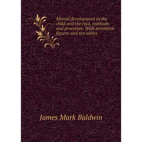 

Книга Mental development in the child and the race, methods and processes With seventeen figures and ten tables
