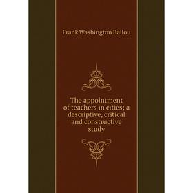 

Книга The appointment of teachers in cities; a descriptive, critical and constructive study