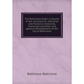 

Книга The Baltimore book; a résumé of the commercial, industrial and financial resources, municipal activities and general development of the city of