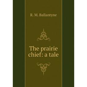 

Книга The prairie chief: a tale