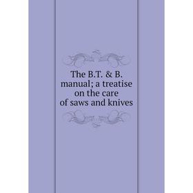 

Книга The B.T. & B. manual; a treatise on the care of saws and knives