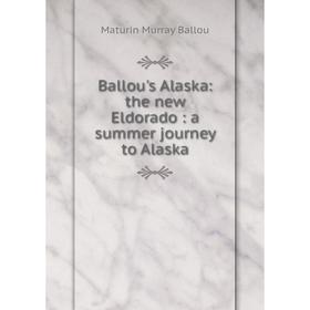 

Книга Ballou's Alaska: the new Eldorado: a summer journey to Alaska