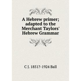 

Книга A Hebrew primer; adapted to the Merchant Taylors' Hebrew Grammar