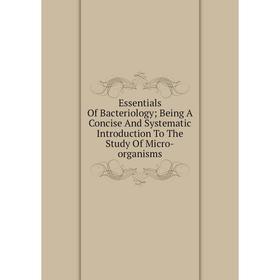 

Книга Essentials Of Bacteriology; Being A Concise And Systematic Introduction To The Study Of Micro-organisms