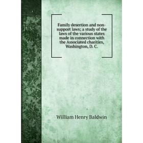 

Книга Family desertion and non-support laws; a study of the laws of the various states made in connection with the Associated charities, Washington, D