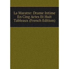 

Книга La Maratre: Drame Intime En Cing Actes Et Huit Tableaux