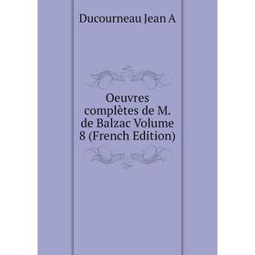 

Книга Oeuvres complètes de M de Balzac Volume 8