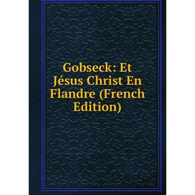 

Книга Gobseck: Et Jésus Christ En Flandre (French Edition)