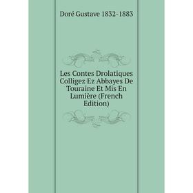 

Книга Les Contes Drolatiques Colligez Ez Abbayes De Touraine Et Mis En Lumière
