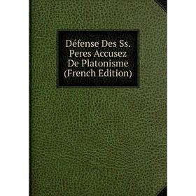 

Книга Défense Des Ss. Peres Accusez De Platonisme (French Edition)