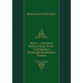 

Книга Baker's American School Music Book: Containing a Thorough Elementary System
