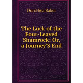 

Книга The Luck of the Four-Leaved Shamrock: Or, a Journey'S End