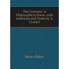 

Книга The Universe: A Philosophical Poem. with Additions and Notes by A. Crocker
