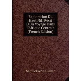 

Книга Exploration Du Haut Nil: Récit D'Un Voyage Dans L'Afrique Centrale (French Edition)