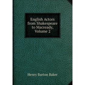 

Книга English Actors from Shakespeare to Macready, Volume 2