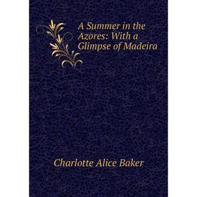 

Книга A Summer in the Azores: With a Glimpse of Madeira