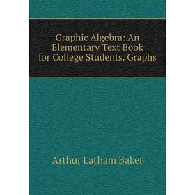 

Книга Graphic Algebra: An Elementary Text Book for College Students. Graphs