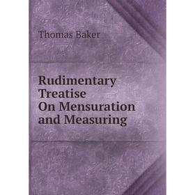 

Книга Rudimentary Treatise On Mensuration and Measuring