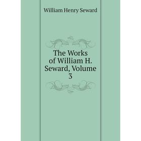

Книга The Works of William H. Seward, Volume 3