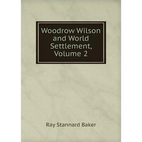 

Книга Woodrow Wilson and World Settlement, Volume 2