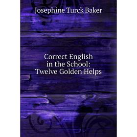 

Книга Correct English in the School: Twelve Golden Helps