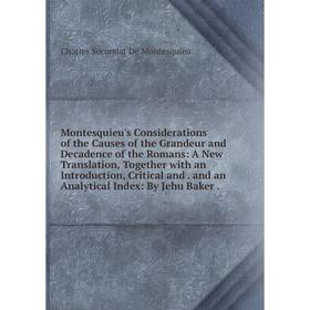 

Книга Montesquieu's Considerations of the Causes of the Grandeur and Decadence of the Romans: A New Translation, Together with an Introduction, Critic