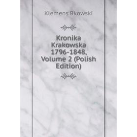 

Книга Kronika Krakowska 1796-1848, Volume 2 (Polish Edition)