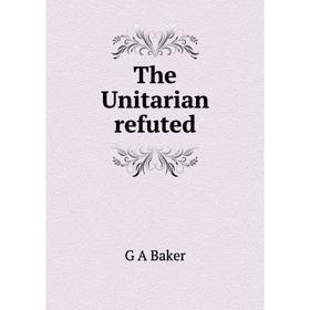 

Книга The Unitarian refuted