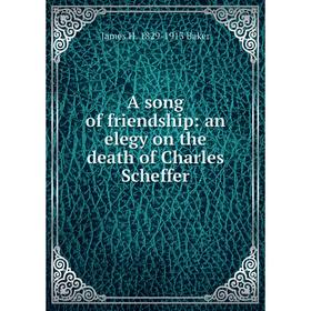 

Книга A song of friendship: an elegy on the death of Charles Scheffer