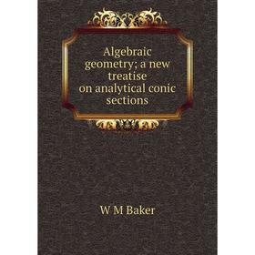 

Книга Algebraic geometry; a new treatise on analytical conic sections