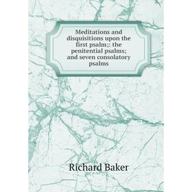 

Книга Meditations and disquisitions upon the first psalm: the penitential psalms; and seven consolatory psalms
