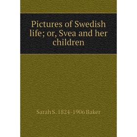 

Книга Pictures of Swedish life; or, Svea and her children