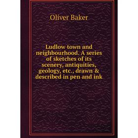 

Книга Ludlow town and neighbourhood A series of sketches of its scenery, antiquities, geology, drawn described in pen and ink
