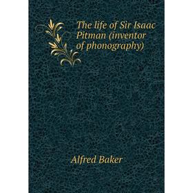 

Книга The life of Sir Isaac Pitman (inventor of phonography)